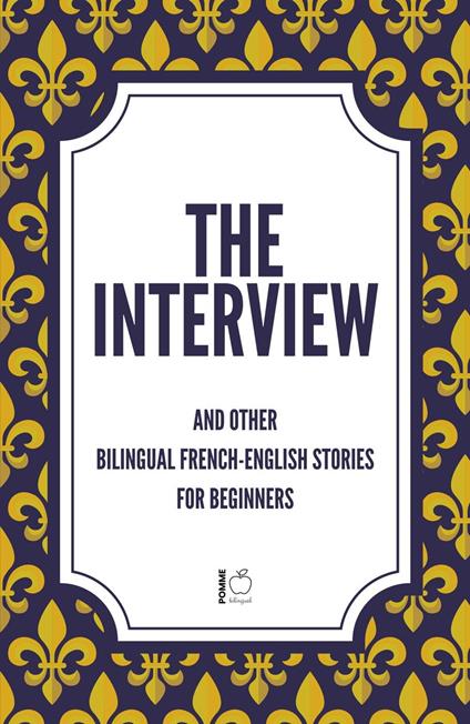 The Interview And Other Bilingual French-English Stories for Beginners