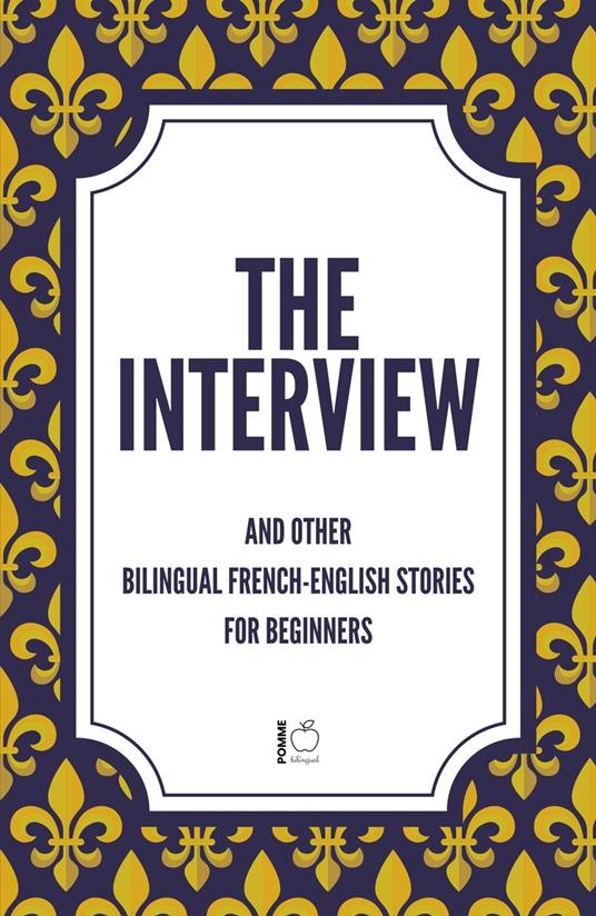 The Interview And Other Bilingual French-English Stories for Beginners