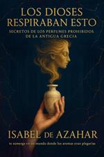 Los dioses respiraban esto. Secretos de los perfumes prohibidos de la antigua Grecia