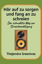Hör auf zu sorgen und fang an zu schreien - Der schnellste Weg zur Stressbewältigung