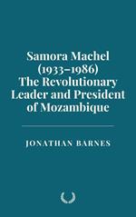 Samora Machel (1933–1986): The Revolutionary Leader and President of Mozambique