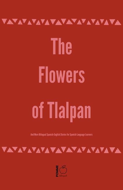 The Flowers of Tlalpan And More Bilingual Spanish-English Stories for Spanish Language Learners