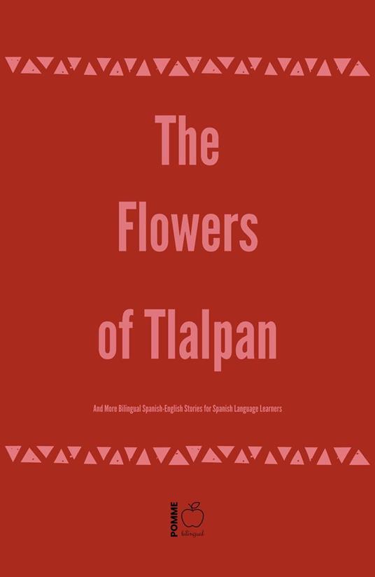 The Flowers of Tlalpan And More Bilingual Spanish-English Stories for Spanish Language Learners