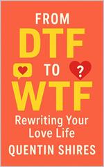 From DTF to WTF: Rewriting Your Love Life