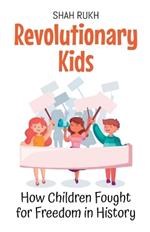 Revolutionary Kids: How Children Fought for Freedom in History