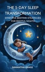 The 5-Day Sleep Transformation: Effective Bedtime Strategies for Restful Nights