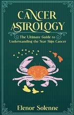 Cancer Astrology: The Ultimate Guide to Understanding the Star Sign Cancer
