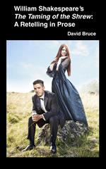William Shakespeare’s The Taming of the Shrew: A Retelling in Prose