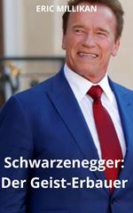 Schwarzenegger : Der Geist-Erbauer