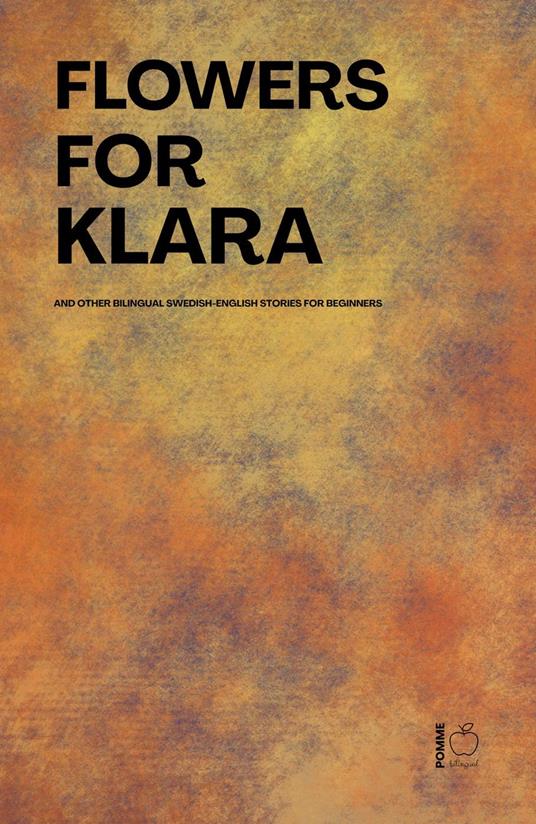 Flowers For Klara And Other Bilingual Swedish-English Stories For Beginners