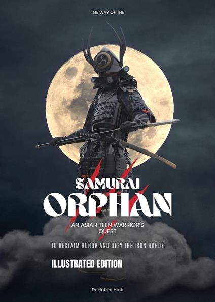 The Way of the Samurai Orphan: An Asian Teen Warrior’s Quest to Reclaim Honor and Defy the Iron Horde - Dr. Rabea Hadi - ebook