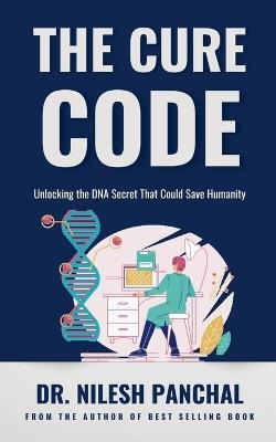 The Cure Code: Unlocking the DNA Secret That Could Save Humanity - Nilesh Panchal - cover