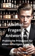 Alkohol: Fragen & Antworten – Praktische Prinzipien für einen sofortigen Ausstieg