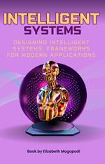 Designing Intelligent Systems: Frameworks for Modern Applications