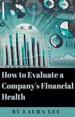 How to Evaluate a Company's Financial Health - Laura Lee - cover