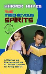 The Mischievous Spirits: A Hilarious and Heartwarming Look at Living with Ghosts for Young Readers