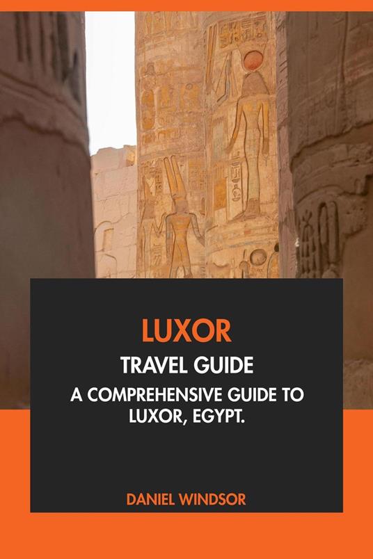 Luxor Travel Guide: A Comprehensive Guide to Luxor, Egypt