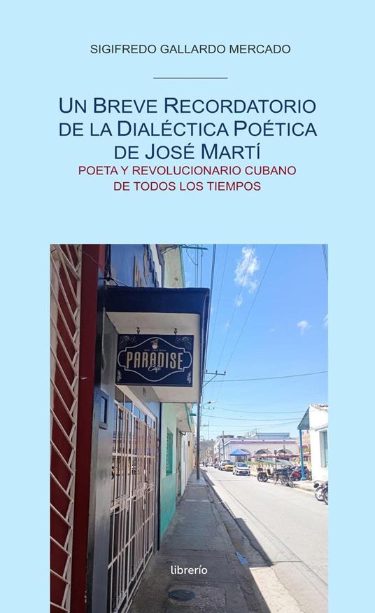 Un breve recordatorio de la dialéctica poética de José Martí : Poeta y revolucionario cubano de todos los tiempos
