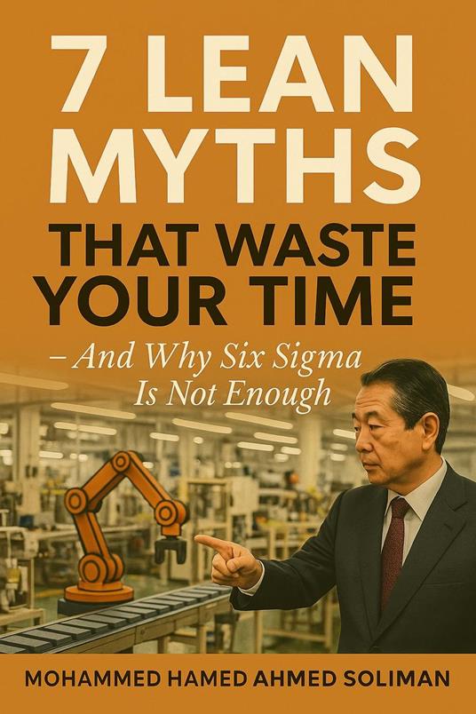 7 Lean Myths That Waste Your Time – And Why Six Sigma Is Not Enough