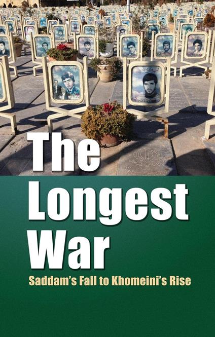 The Longest War: Saddam’s Fall to Khomeini’s Rise