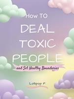 How to Deal with Toxic People and Set Healthy Boundaries