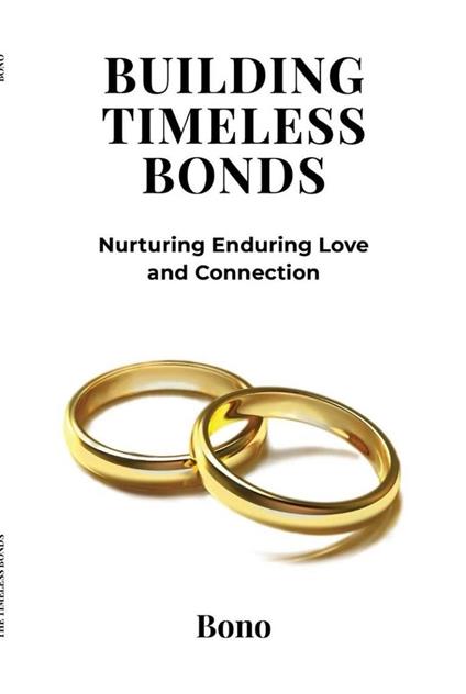 Building Timeless Bonds: Nurturing Enduring Love and Connection