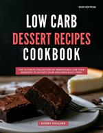 Low Carb Dessert Recipes Cookbook: The Ultimate Collection of Irresistible Low Carb Desserts to Satisfy Your Cravings Guilt-Free!