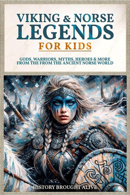 Viking & Norse Legends For Kids: Gods, Warriors, Myths, Heroes & More From The Ancient Norse World - History Brought Alive - ebook