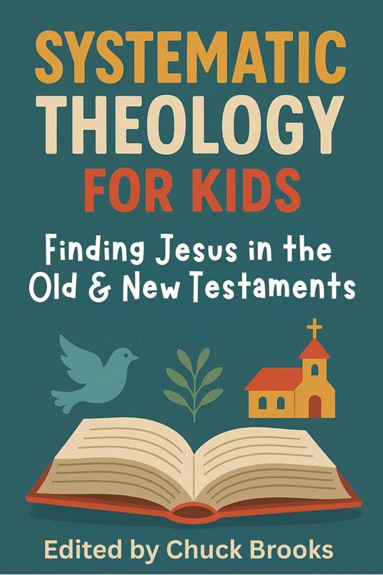 Systematic Theology for Kids - Finding Jesus in the Old & New Testaments - Chuck Brooks - ebook