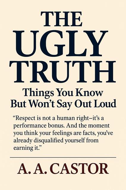 The Ugly Truth: Things You Know But Won’t Say Out Loud