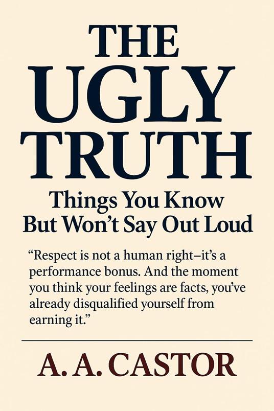 The Ugly Truth: Things You Know But Won’t Say Out Loud