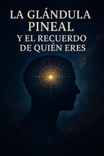 La glándula Pineal y el Recuerdo de Quién Eres