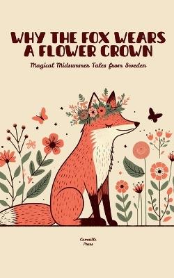 Why the Fox Wears a Flower Crown: Magical Midsummer Tales from Sweden - Camaille Press - cover