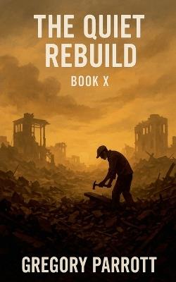 The Quiet Rebuild - Gregory Parrott - cover
