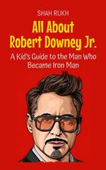 All About Robert Downey Jr.: A Kid’s Guide to the Man Who Became Iron Man