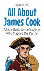 All About James Cook: A Kid’s Guide to the Explorer Who Mapped the Pacific