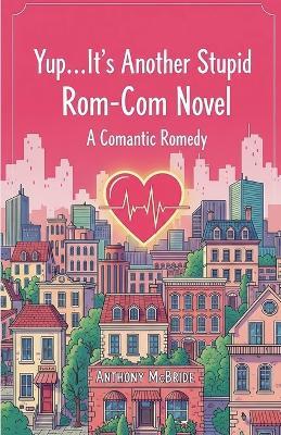 Yup...It's Another Stupid Rom-Com Novel - Anthony McBride - cover