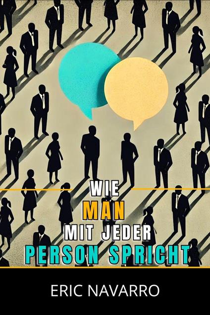 Wie man mit jeder Person spricht: Soziale Fähigkeiten, Kommunikationstechniken und Körpersprache zur Verbesserung deiner Gespräche