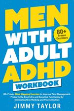 Men with Adult ADHD Workbook: 80+ Proven Mind Mapping Exercises to Improve Time Management, Productivity, Creativity, and Executive Functioning by Eliminating Overthinking and Procrastination