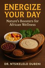 Energize Your Day: Nature's Boosters For African Wellness1