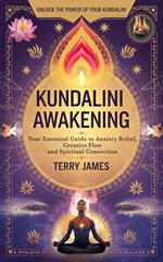 Kundalini Awakening: Your Essential Guide to Anxiety Relief, Creative Flow, and Spiritual Connection