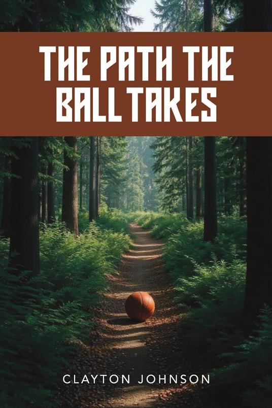 The Path the Ball Takes - Clayton Johnson - ebook
