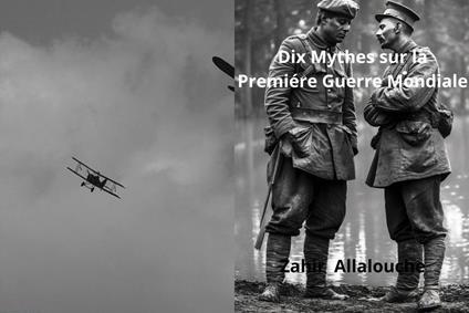Dix Mythes sur la Premiere Guerre Mondiale