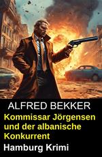 Kommissar Jörgensen und der albanische Konkurrent: Hamburg Krimi