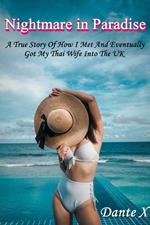 Nightmare in Paradise: A True Story Of How I Met And Eventually Got My Thai Wife Into The UK
