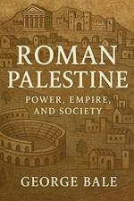 Roman Palestine: Power, Empire, and Society