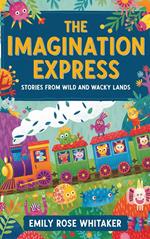 The Imagination Express: Stories from Wild and Wacky Lands