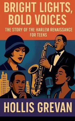 Bright Lights, Bold Voices: The Story of the Harlem Renaissance for Teens - Hollis Grevan - cover