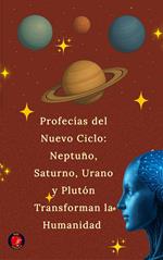 Profecías del Nuevo Ciclo: Neptuno, Saturno, Urano y Plutón Transforman la Humanidad