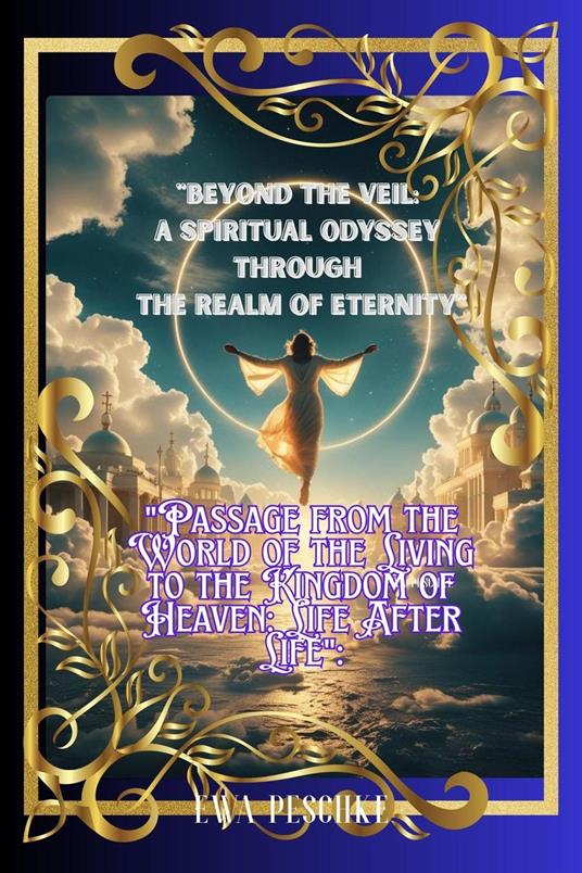 "Beyond the Veil: A Spiritual Odyssey Through the Realm of Eternity" - Ewa Peschke - ebook